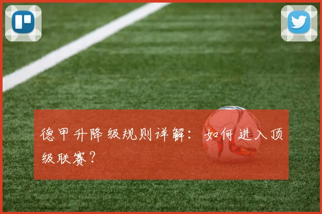 德甲升降级规则详解：如何进入顶级联赛？
