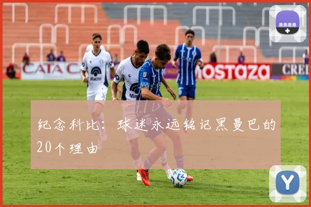 纪念科比:球迷永远铭记黑曼巴的20个理由