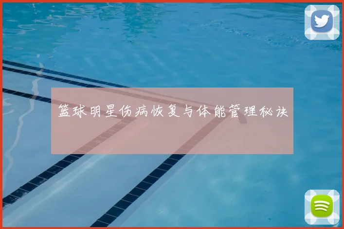 篮球明星伤病恢复与体能管理秘诀