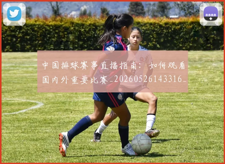 中国排球赛事直播指南：如何观看国内外重要比赛_20260526143316_20260703202913