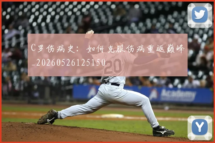 C罗伤病史:如何克服伤病重返巅峰_20260526125150