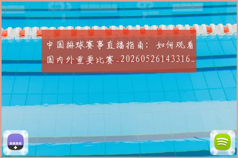 中国排球赛事直播指南:如何观看国内外重要比赛_20260526143316_20260703202913