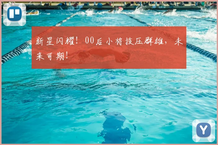 新星闪耀!00后小将技压群雄,未来可期!